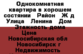 Однокомнатная квартира в хорошем состянии › Район ­ Ж/д › Улица ­ Ленина › Дом ­ 27 › Этажность дома ­ 9 › Цена ­ 12 000 - Новосибирская обл., Новосибирск г. Недвижимость » Квартиры аренда   . Новосибирская обл.